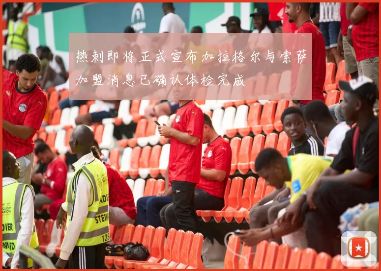 热刺即将正式宣布加拉格尔与索萨加盟消息已确认体检完成