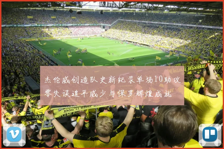 杰伦威创造队史新纪录单场10助攻零失误追平威少与保罗辉煌成就