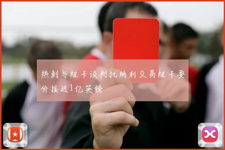 热刺与纽卡谈判托纳利交易纽卡要价接近1亿英镑