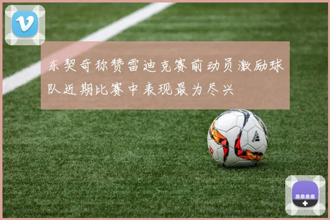 东契奇称赞雷迪克赛前动员激励球队近期比赛中表现最为尽兴